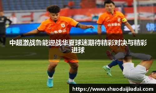 中超激战鲁能迎战华夏球迷期待精彩对决与精彩进球