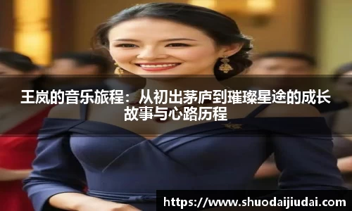 王岚的音乐旅程：从初出茅庐到璀璨星途的成长故事与心路历程