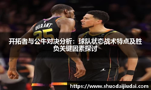 开拓者与公牛对决分析：球队状态战术特点及胜负关键因素探讨