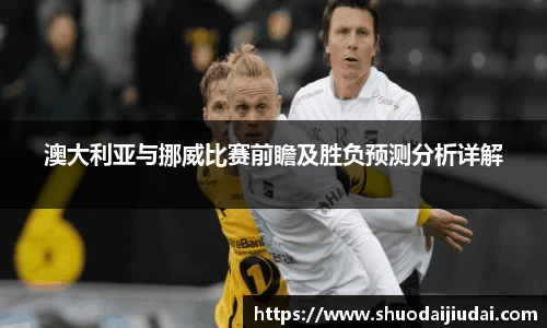 澳大利亚与挪威比赛前瞻及胜负预测分析详解